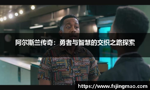 阿尔斯兰传奇：勇者与智慧的交织之路探索