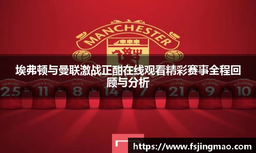 埃弗顿与曼联激战正酣在线观看精彩赛事全程回顾与分析